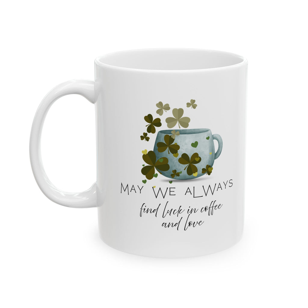 May We Always Find Luck in Coffee and Love Mug | Shamrock Coffee Mug | Cozy Gift for Coffee Lovers